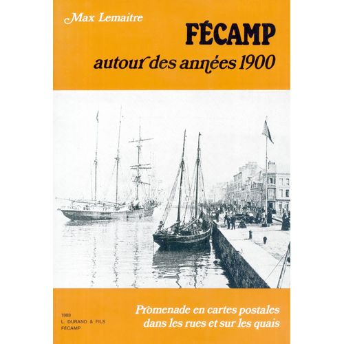 Fecamp Autour Des Annees 1900 Promenade En Cartes Postales Dans Les Rues Et Sur Les Quais