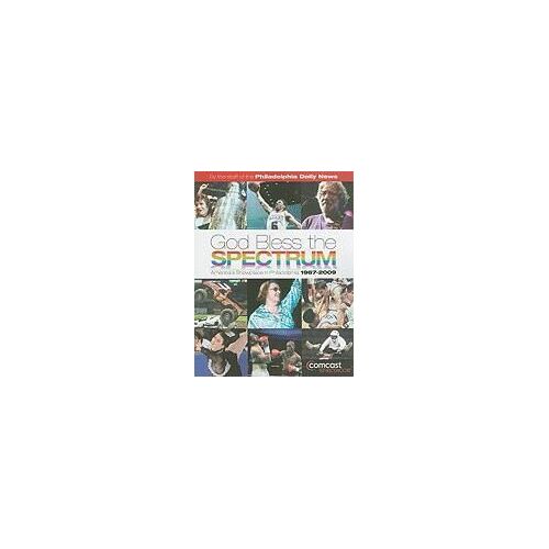 God Bless The Spectrum: America's Showplace In Philadelphia: 1967-2009
