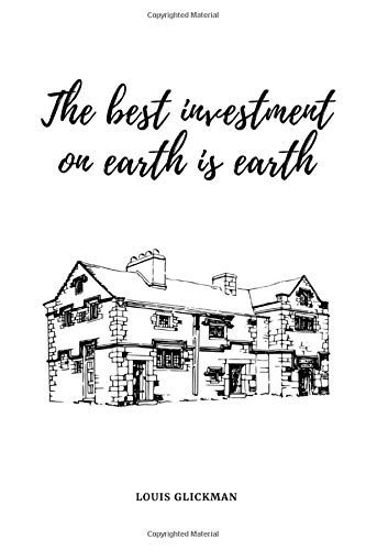 The Best Investment On Earth Is Earth - Real Estate Quote: Your Real Estate Investment Journal | 120 Pages | Notebook With Lined Pages And Drawing Space | Size 6 X 9