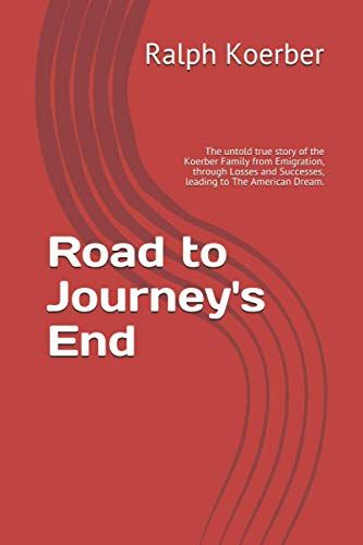 Road To Journey's End: The Untold True Story Of The Koerber Family From Emigration, Through Losses And Successes, Leading To The American Dream.