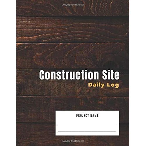 Construction Site Daily Log: Jobsite Project Management Report. Construction Superintendent Daily Log Book. Wood Cover