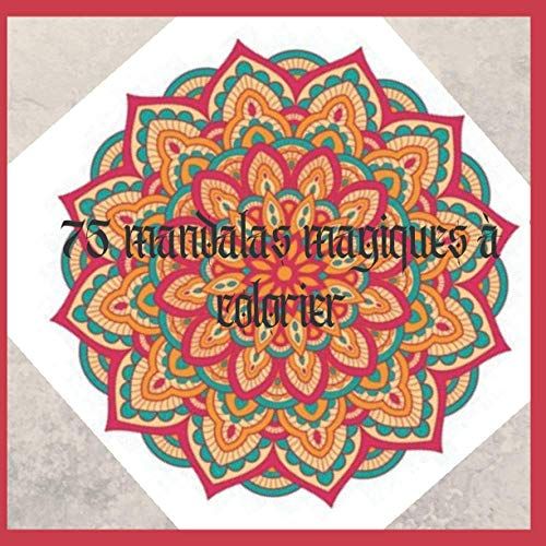 75 Mandalas Magiques À Colorier: Coloriage Adultes