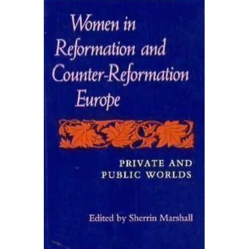 Women In Reformation And Counter-Reformation Europe - Public And Private Worlds Edited By Sherrin Marshall, Indiana University Press, 1989, 9780253205278