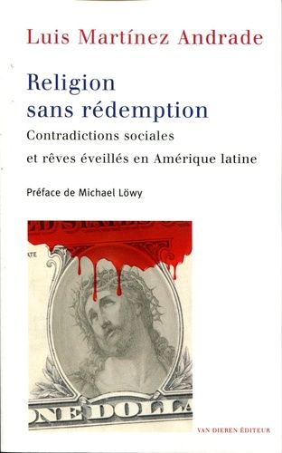 Religion Sans Rédemption - Contradictions Sociales Et Rêves Éveillés En Amérique Latine