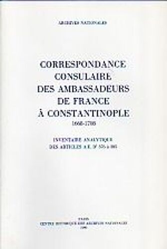 Correspondance Consulaire Des Ambassadeurs De France À Constantinople : 1668-1708 : Inventaire Analytique Des Articles A. - E B1 376 À 385