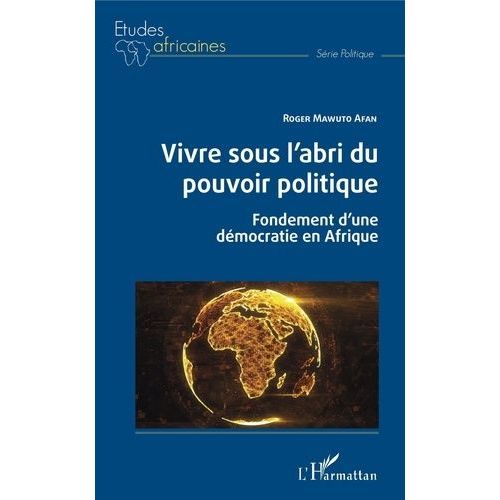 Vivre Sous L'abri Du Pouvoir Politique - Fondements D'une Démocratie En Afrique