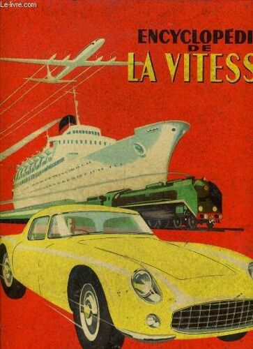 Encyclopedie De La Vitesse Histoire De La Locomotion Mécanique, De La Navigation Maritime Et Aérienne, Les Créateurs, Les Transports Modernes, Un Siècle De Progrès
