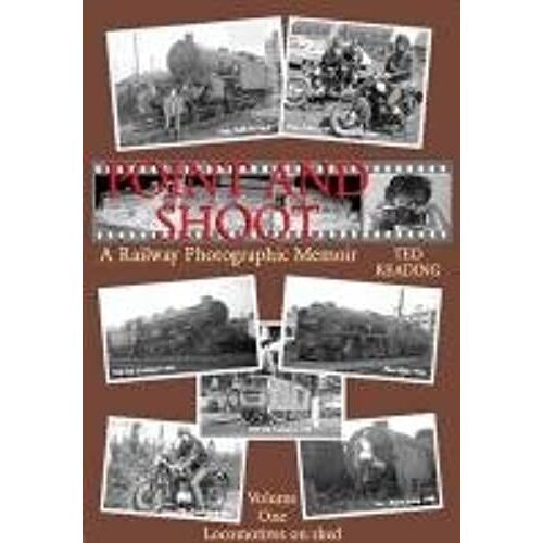 Point And Shoot: Locomotives On Shed V. 1: A Railway Photographic Memoir