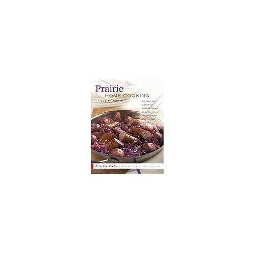 Prairie Home Cooking: 400 Recipes That Celebrate The Bountiful Harvests, Creative Cooks, And Comforting Foods Of The American Heartland