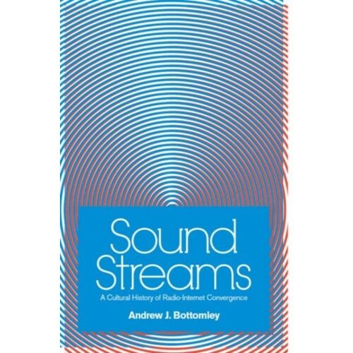 Sound Streams : A Cultural History Of Radio-Internet Convergence