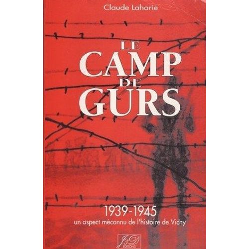 Le Camp De Gurs - 1939-1945 Un Aspect Méconnu De L'histoire Du Béarn