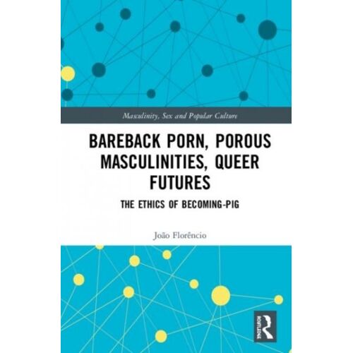 Bareback Porn, Porous Masculinities, Queer Futures - The Ethics Of Becoming-Pig