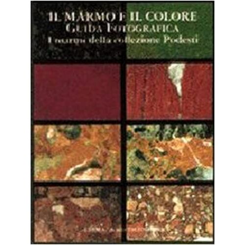 Il Marmo E Il Colore. Guida Fotografica: I Marmi Della Collezione Podesti