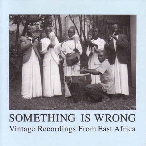 Something Is Wrong - Vintage Recordings From East Africa