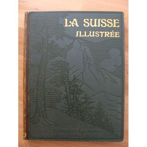 La Suisse Illustrée : 14 Planches Hors Texte + 21 Cartes & Plans En Noir Et En Couleurs + 635 Reproductions Photographiques