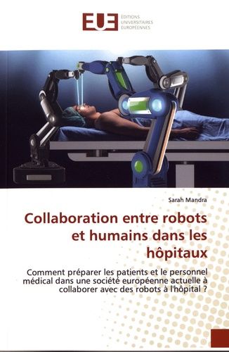 Collaboration Entre Robots Et Humains Dans Les Hôpitaux - Comment Préparer Les Patients Et Le Personnel Médical Dans Une Société Européenne Actuelle ?