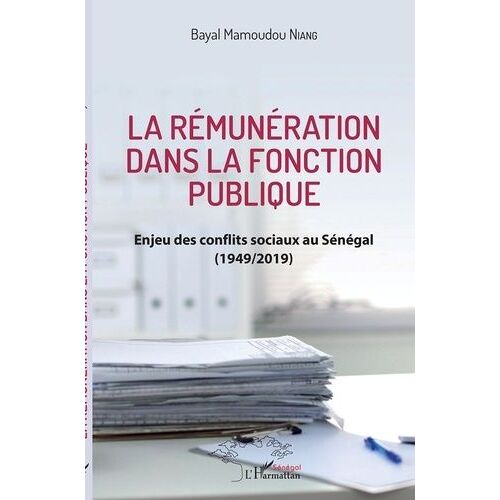 La Rémunération Dans La Fonction Publique - Enjeu Des Conflits Sociaux Au Sénégal (1949/2019)