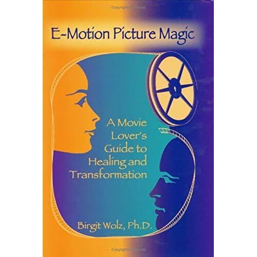 E-Motion Picture Magic: A Movie Lover's Guide To Healing And Transformation