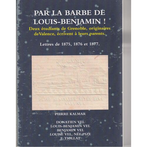 Par La Barbe De Louis-Benjamin ! - Deux Étudiants De Grenoble, Originaires De Valence, Écrivent À Leurs Parents - Lettres De 1875, 1876 Et 1877.