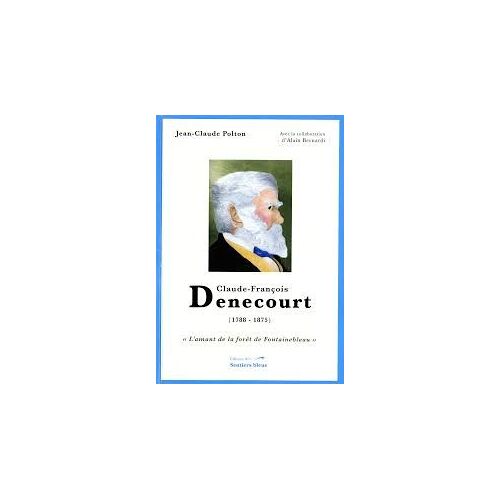 Denecourt. L'amant De La Forêt De Fontainebleau