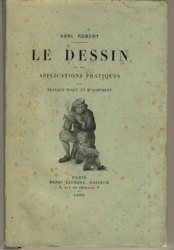 Le Dessin, Et Ses Applications Pratiques Aux Travaux D'art Et D'agrément.