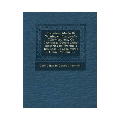 Francisco Adolfo De Varnhagen Corografia Cabo-Verdiana, Ou Descripção Geographico-Historica Da Provincia Das Ilhas De Cabo-Verde E Guiné, Volume 2...