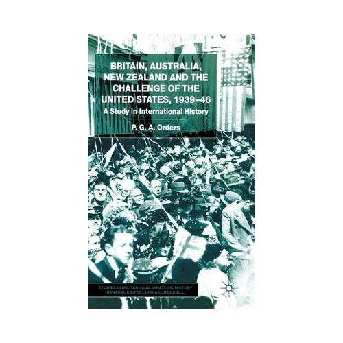 Britain, Australia, New Zealand And The Challenge Of The United States, 1939-46