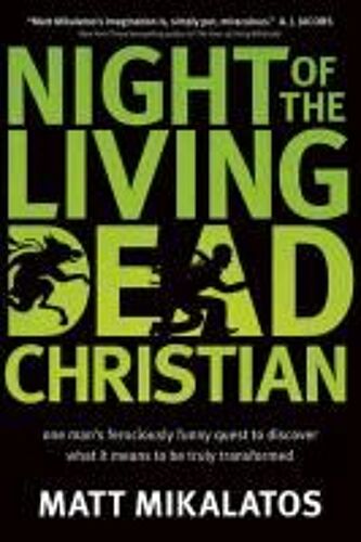 Night Of The Living Dead Christian: One Man S Ferociously Funny Quest To Discover What It Means To Be Truly Transformed