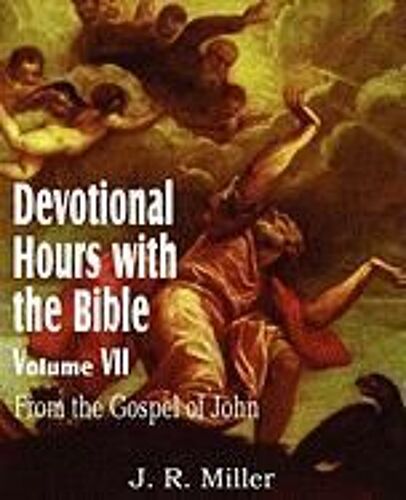 Devotional Hours With The Bible Volume Vii, From The Gospel Of John