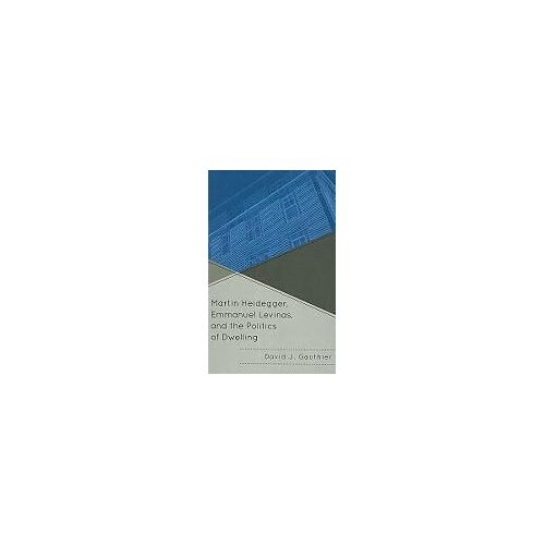 Martin Heidegger, Emmanuel Levinas, And The Politics Of Dwelling