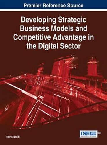 Developing Strategic Business Models And Competitive Advantage In The Digital Sector