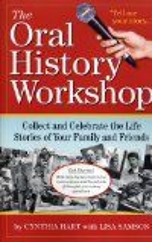 The Oral History Workshop: Collect And Celebrate The Life Stories Of Your Family And Friends