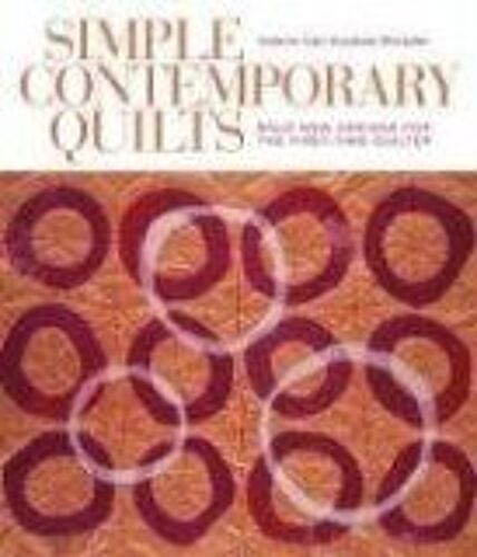 Simple Contemporary Quilts: Bold New Designs For The First-Time Quilter