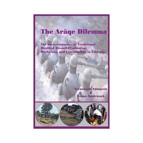 The Araqe Dilemma. The Socioeconomics Of Traditional Distilled Alcohol Production, Marketing, And Consumption In Ethiopia