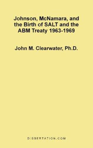 Johnson, Mcnamara, And The Birth Of Salt And The Abm Treaty 1963-1969