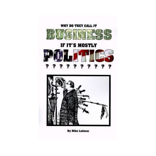 Why Do They Call It Business If It's Mostly Politics?