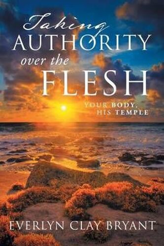 Taking Authority Over The Flesh