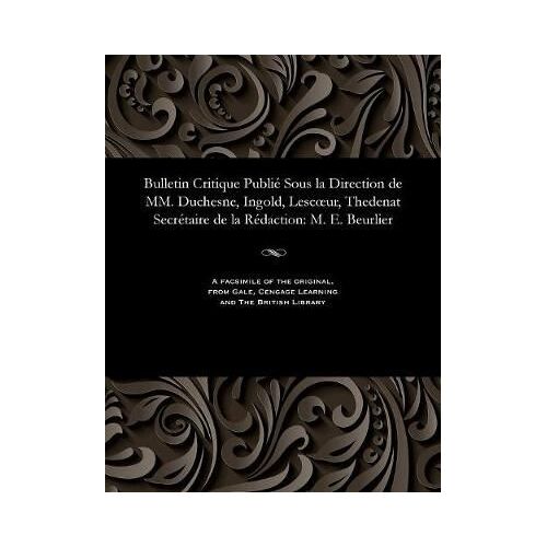 Bulletin Critique Publié Sous La Direction De Mm. Duchesne, Ingold, Lescoeur, Thedenat Secrétaire De La Rédaction: M. E. Beurlier