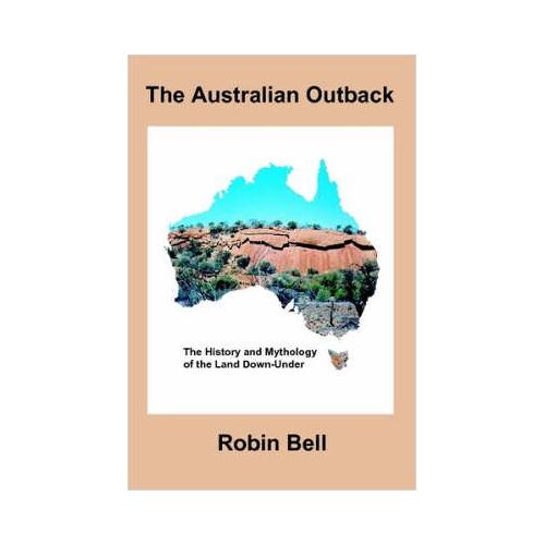 The Australian Outback - The History And Mythology Of The Land Down-Under