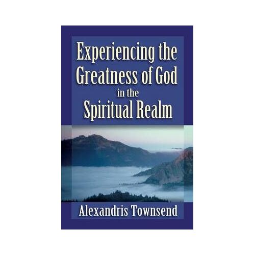 Experiencing The Greatness Of God In The Spiritual Realm