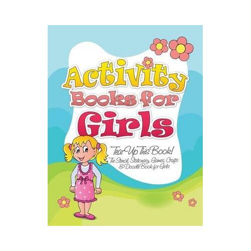 Activity Books For Girls (Tear Up This Book! The Stencil, Stationary, Games, Crafts & Doodle Book For Girls)