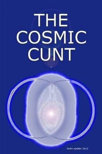 The Cosmic Cunt - Brain Update 2012 - Die Kosmische Fotze