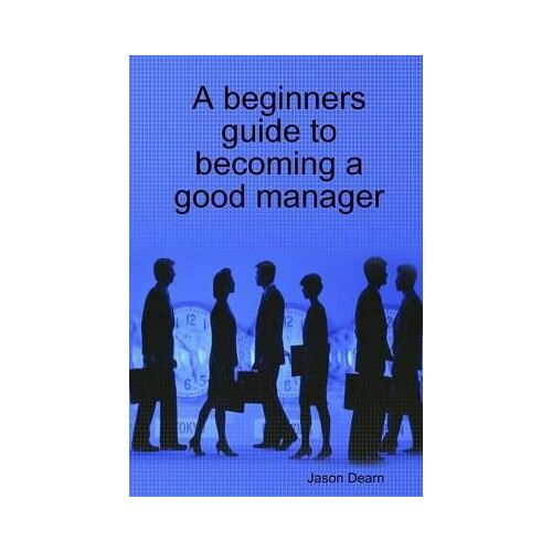 A Beginners Guide To Becoming A Good Manager