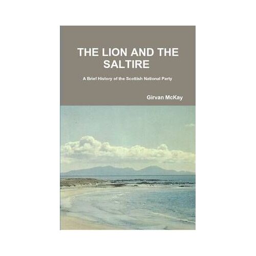 The Lion And The Saltire A Brief History Of The Scottish National Party