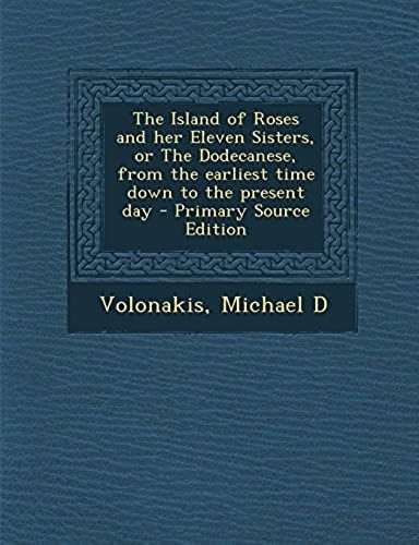 The Island Of Roses And Her Eleven Sisters, Or The Dodecanese, From The Earliest Time Down To The Present Day