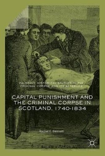 Capital Punishment And The Criminal Corpse In Scotland, 1740-1834