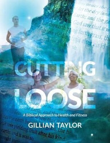 Cutting Loose: A Biblical Approach To Health And Fitness