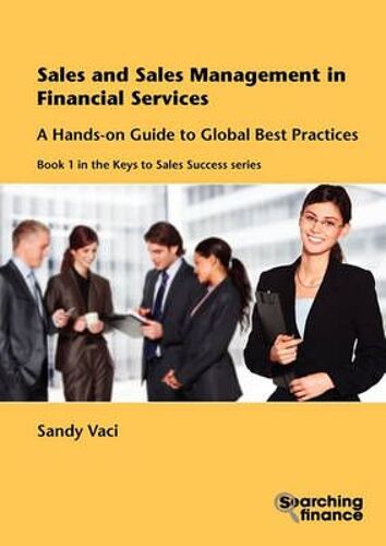 Sales And Sales Management In Financial Services: A Hands-On Guide To Global Best Practices