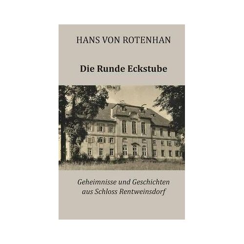 Die Runde Eckstube: Geheimnisse Und Geschichten Aus Schloss Rentweinsdorf
