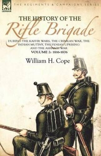The History Of The Rifle Brigade-During The Kaffir Wars, The Crimean War, The Indian Mutiny, The Fenian Uprising And The Ashanti War